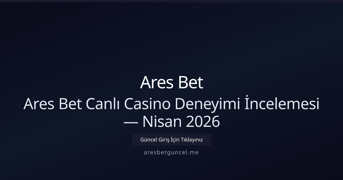 Ares Bet Canlı Casino Deneyimi İncelemesi — Nisan 2026 - Ares Bet rehber görseli