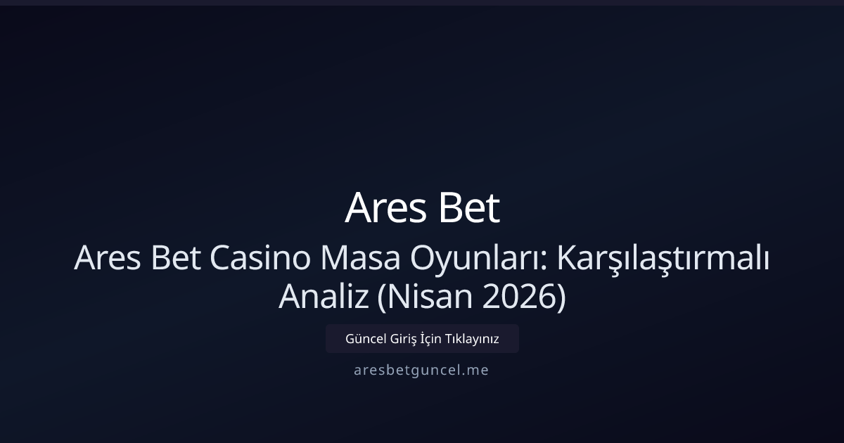 Ares Bet Masa Oyunlarında Derinlemesine İnceleme ve Kıyaslama (Nisan 2026) Ares Bet Masa Oyunlarında Derinlemesine İnceleme ve Kıyaslama (Nisan 2026) - Ares Bet rehber görseli