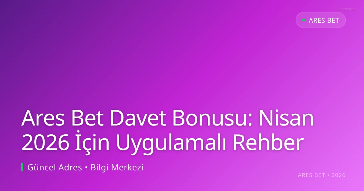 Ares Bet Davet Bonusu: Nisan 2026 İçin Uygulamalı Rehber - Ares Bet rehber görseli
