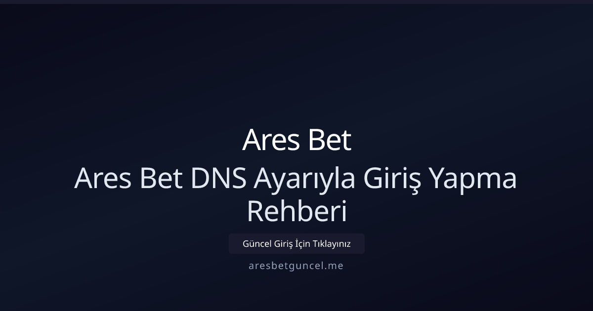 Ares Bet DNS Ayarıyla Giriş Yapma Rehberi 2026 Ares Bet DNS Ayarıyla Giriş Yapma Rehberi 2026 - Ares Bet rehber görseli