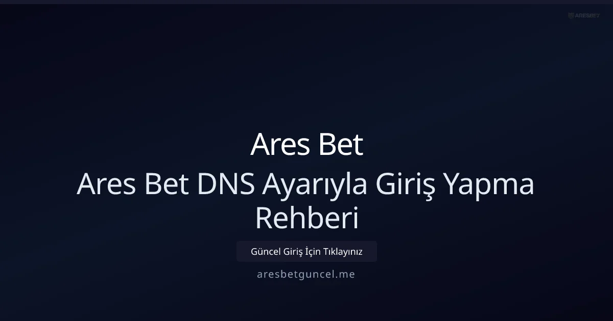 Ares Bet DNS Ayarıyla Giriş Yapma Rehberi 2026 - Ares Bet rehber görseli