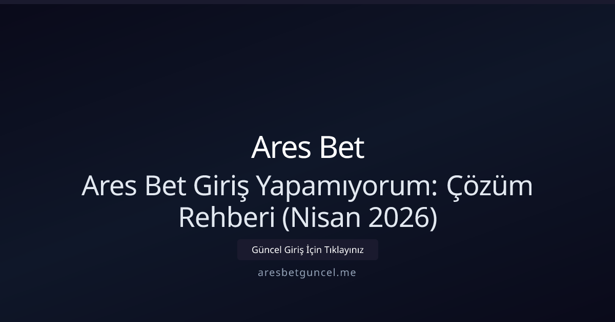 Ares Bet Giriş Yapamıyorum: Çözüm Rehberi (Nisan 2026) - Ares Bet rehber görseli