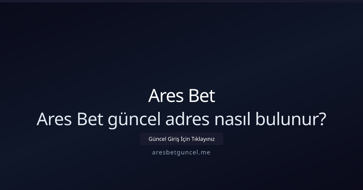 Ares Bet güncel adres nasıl bulunur? Adım adım rehber - Ares Bet rehber görseli