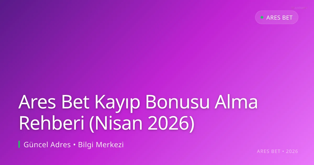 Ares Bet Kayıp Bonusu Alma Rehberi (Nisan 2026)