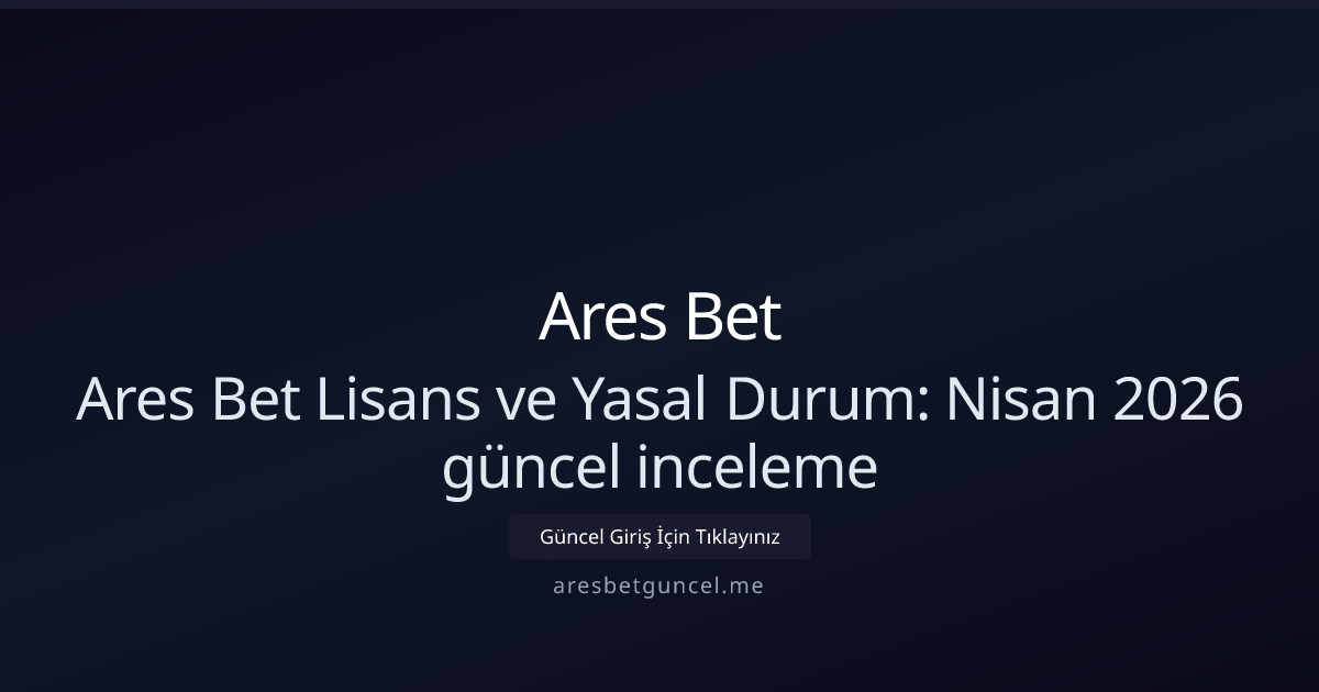 Ares Bet Lisans ve Yasal Durum: Nisan 2026 güncel inceleme - Ares Bet rehber görseli