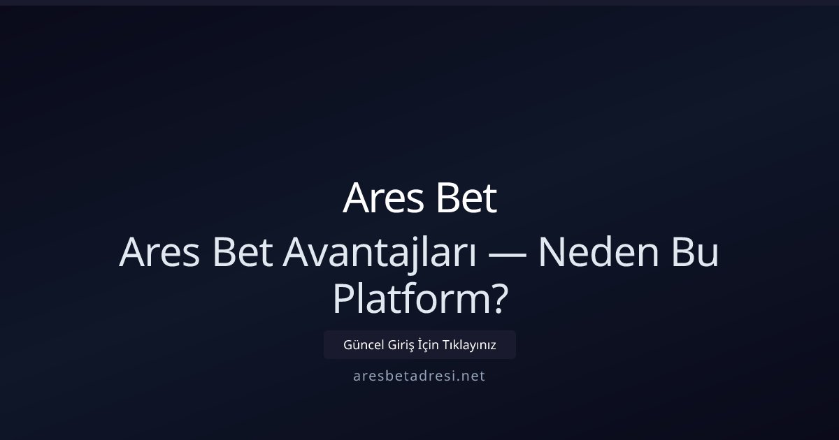 Ares Bet Ares Bet Avantajları — Neden Bu Platform?