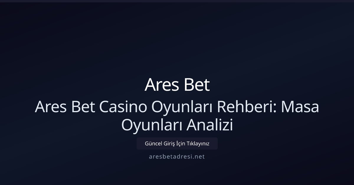 Ares Bet Ares Bet Casino Oyunları Rehberi — Masa Oyunları 2026