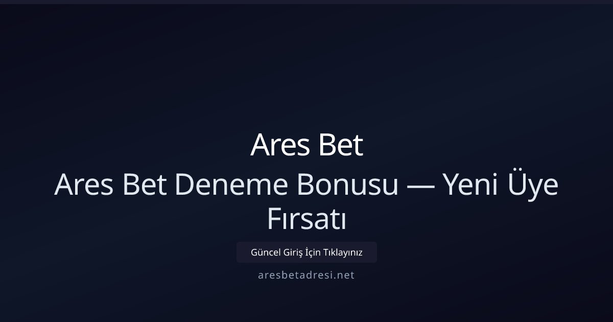 Ares Bet Ares Bet Deneme Bonusu — Yeni Üye Fırsatı