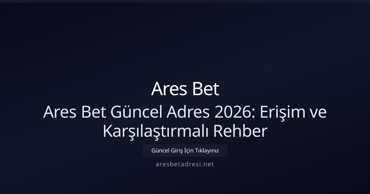 Ares Bet Ares Bet Güncel Adres 2026: Erişim ve Karşılaştırma