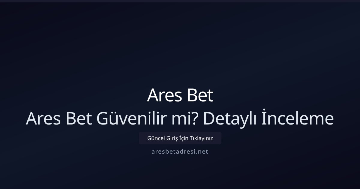 Ares Bet Ares Bet Güvenilir mi? Detaylı İnceleme
