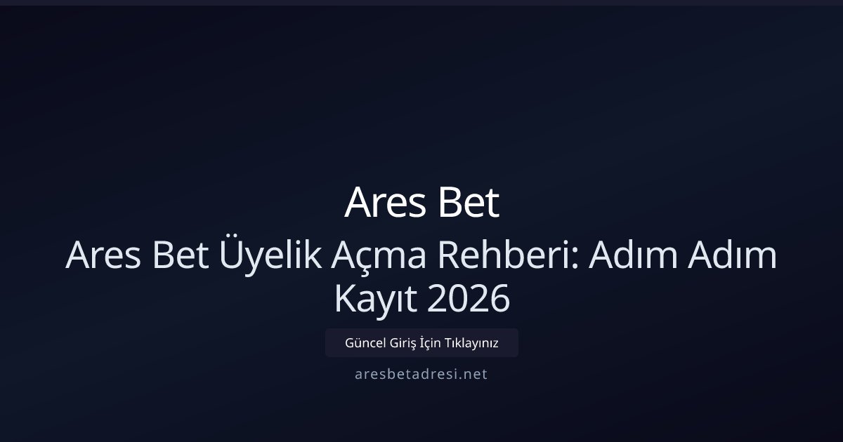 Ares Bet Ares Bet Kayıt ve Üyelik Rehberi 2026