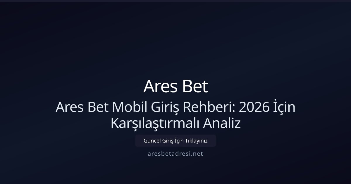 Ares Bet Ares Bet Mobil Giriş Rehberi 2026 - Hızlı ve Güvenli