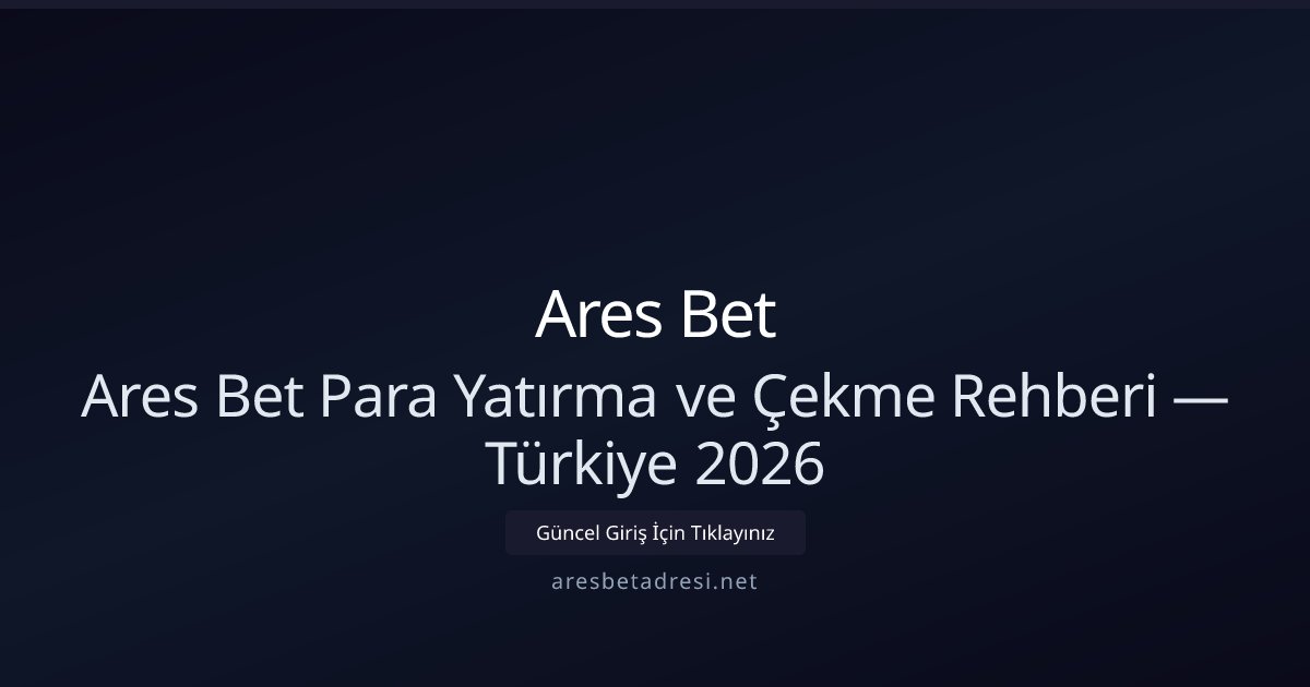 Ares Bet Ares Bet Para Yatırma ve Çekme Rehberi 2026