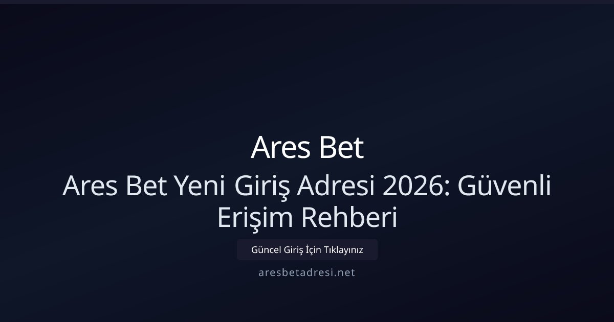 Ares Bet Ares Bet Yeni Giriş Adresi Rehberi 2026